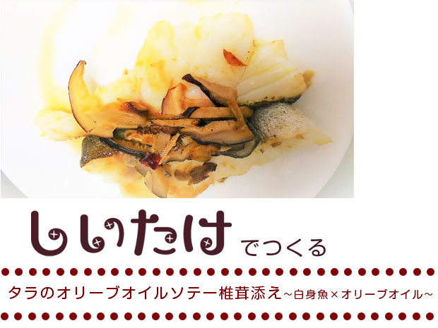 タラのオリーブオイルソテー椎茸添え～白身魚×オリーブオイル～