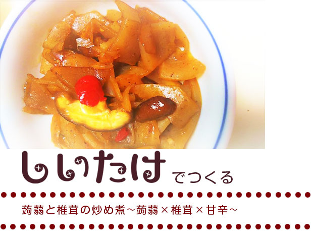 蒟蒻と椎茸の炒め煮~蒟蒻×椎茸×甘辛~