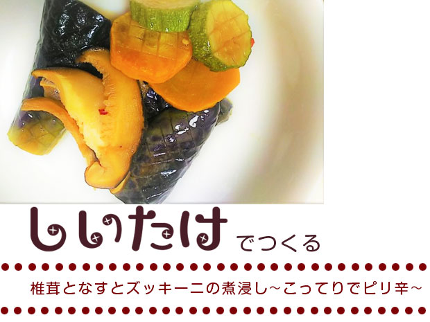 椎茸となすとズッキーニの煮浸し～こってりでピリ辛～